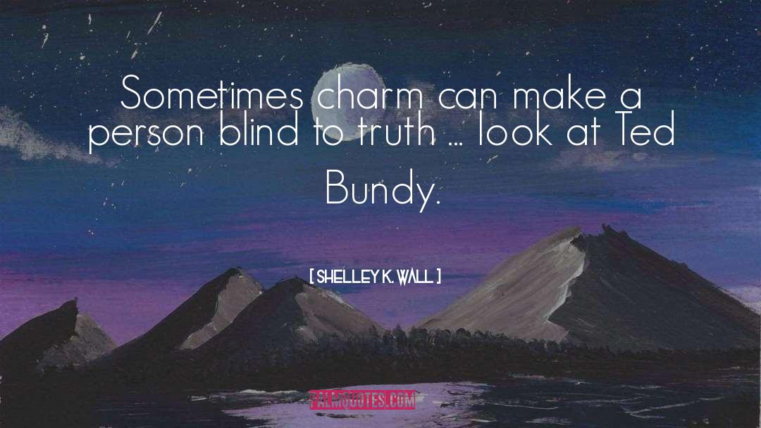 Ted Bundy quotes by Shelley K. Wall