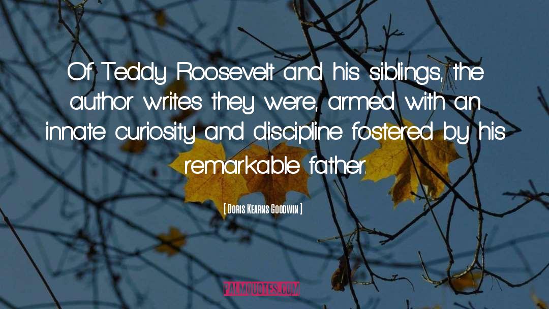 Teddy Roosevelt quotes by Doris Kearns Goodwin