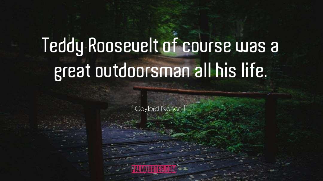 Teddy Roosevelt quotes by Gaylord Nelson