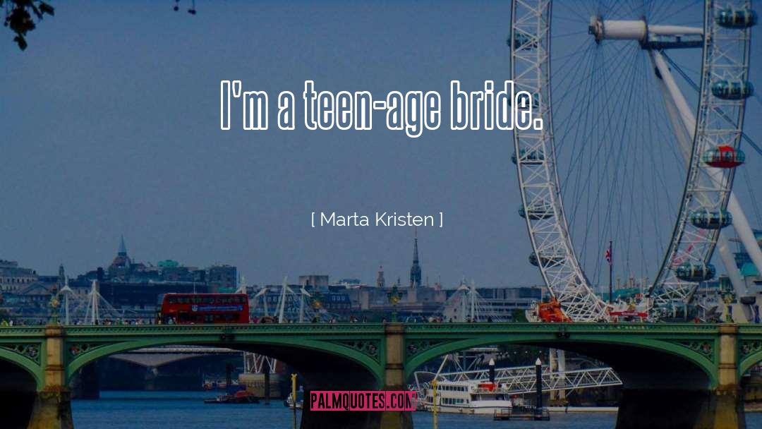 Teen Age quotes by Marta Kristen