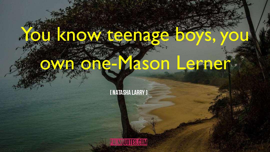 Teenage Boys quotes by Natasha Larry
