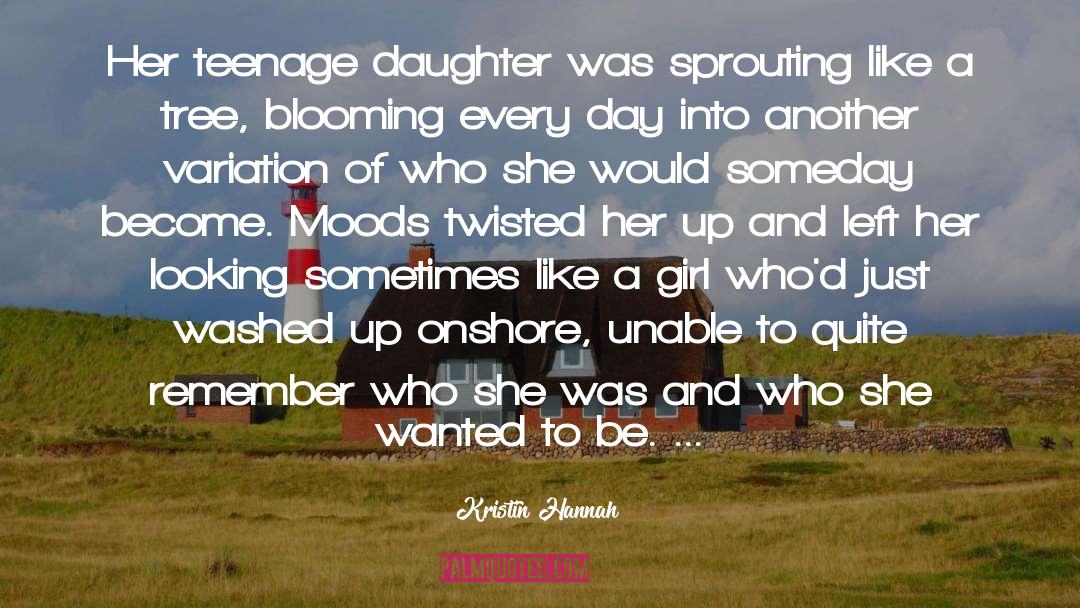 Teenage Daughter quotes by Kristin Hannah