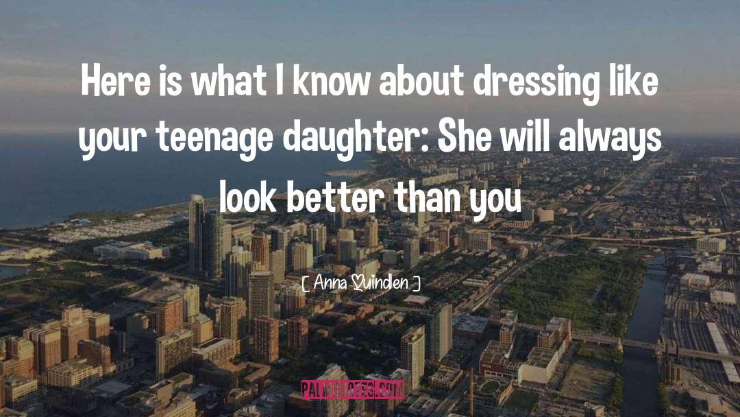 Teenage Daughter quotes by Anna Quindlen