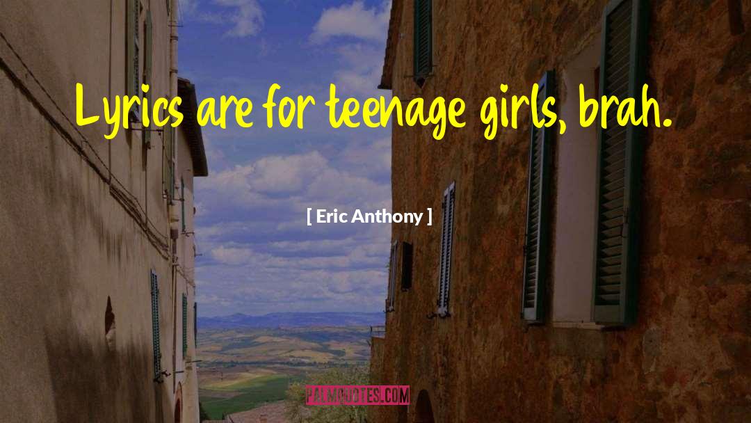 Teenage Girls quotes by Eric Anthony