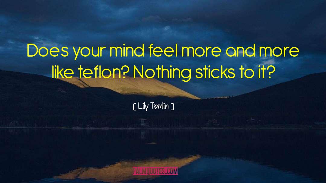 Teflon quotes by Lily Tomlin