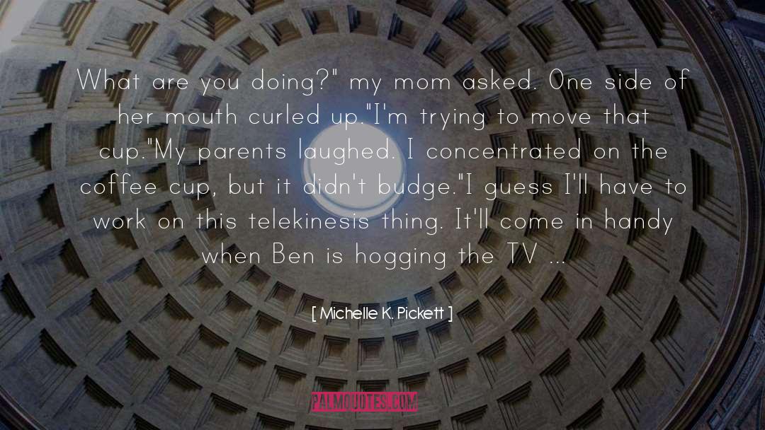 Telekinesis quotes by Michelle K. Pickett