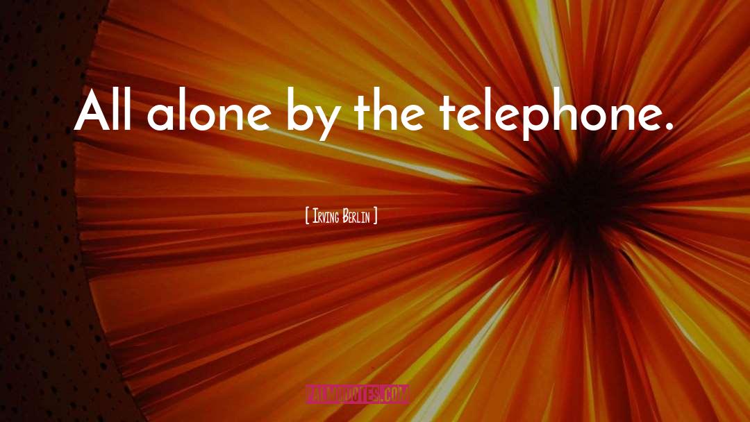 Telephones quotes by Irving Berlin