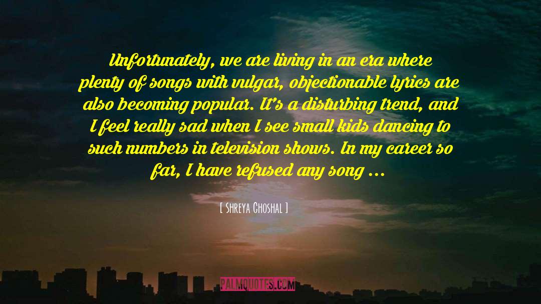 Television Industry quotes by Shreya Ghoshal