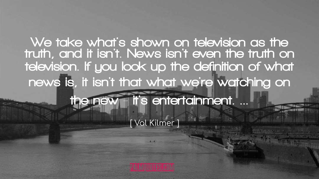 Television News quotes by Val Kilmer