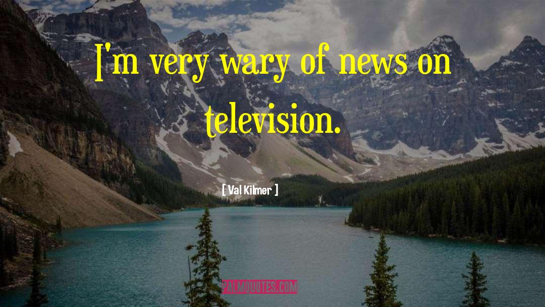Television News quotes by Val Kilmer