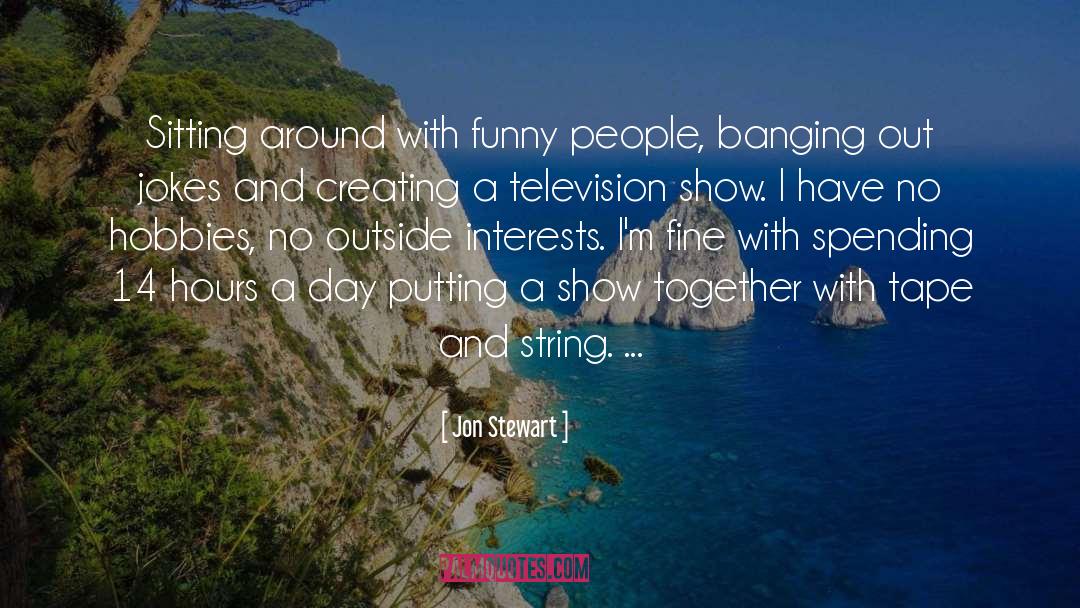 Television Show quotes by Jon Stewart