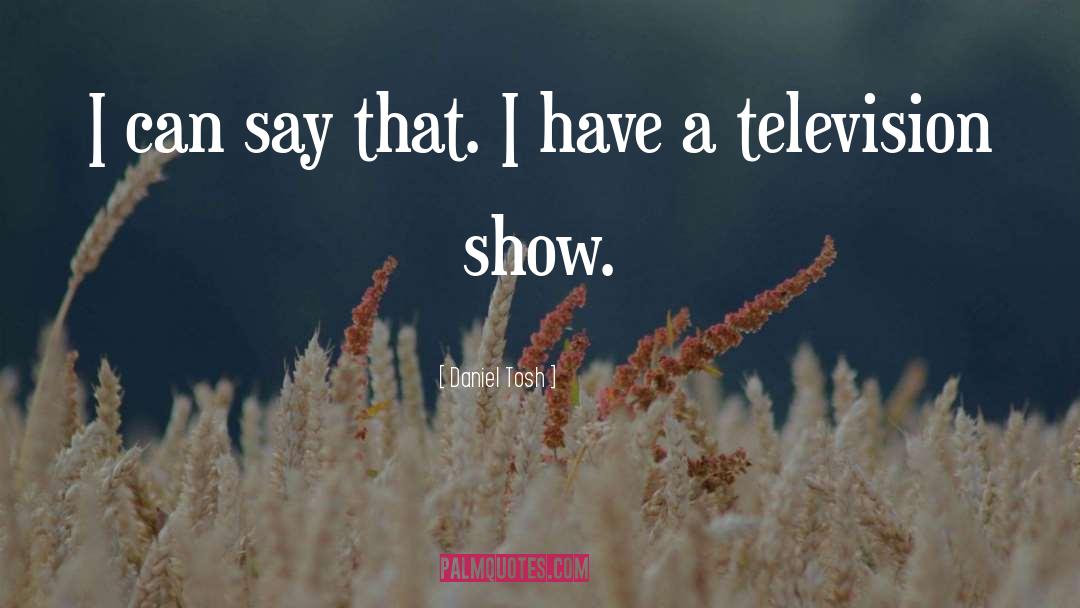 Television Show quotes by Daniel Tosh