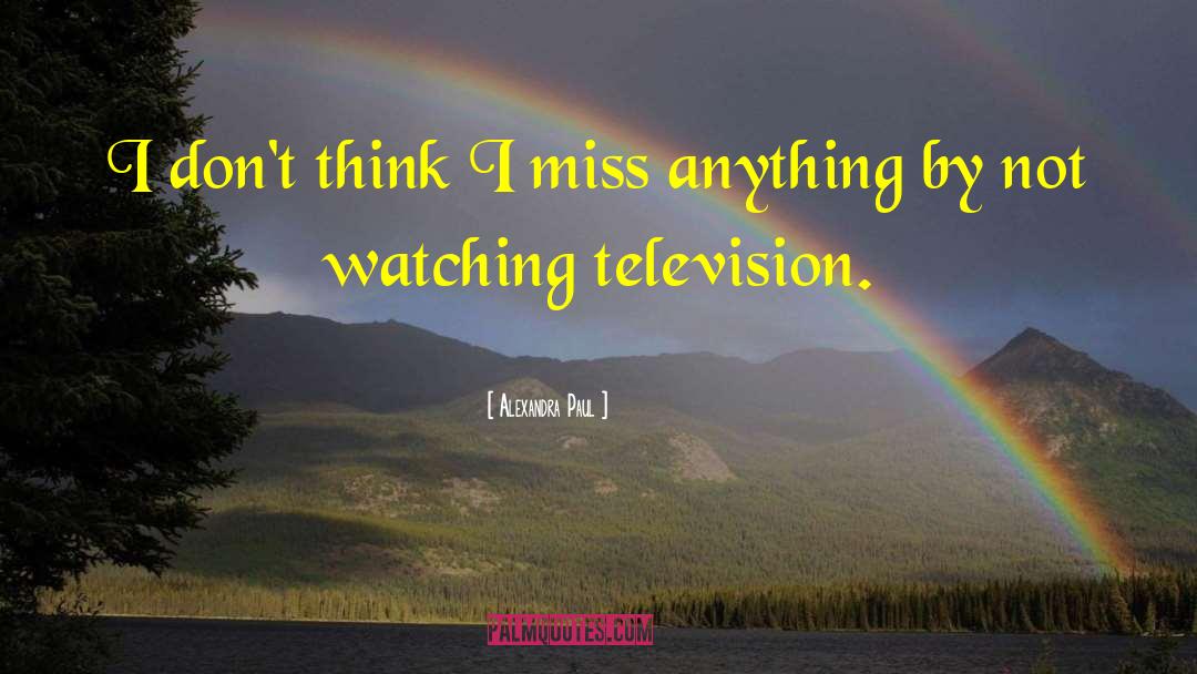 Television Watching quotes by Alexandra Paul