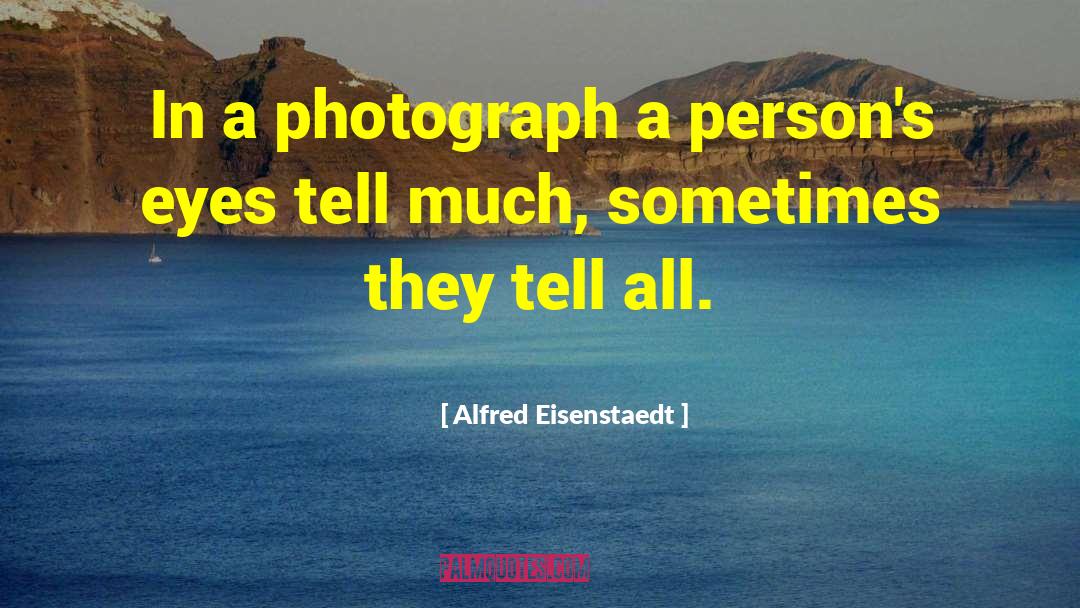 Tell All quotes by Alfred Eisenstaedt