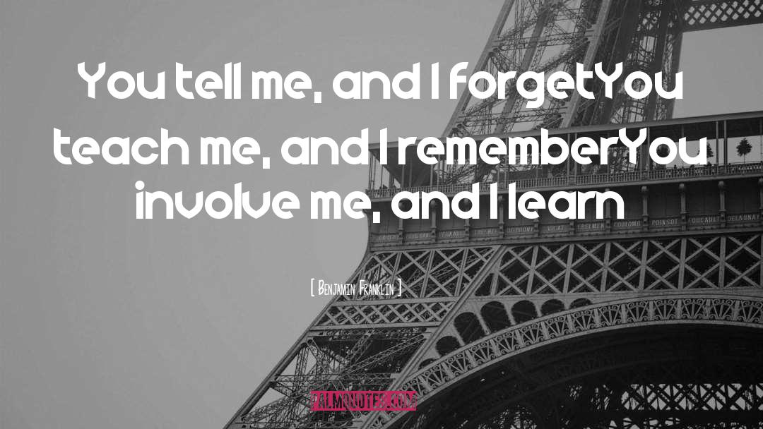 Tell Me And I Forget Benjamin Frn Quote quotes by Benjamin Franklin