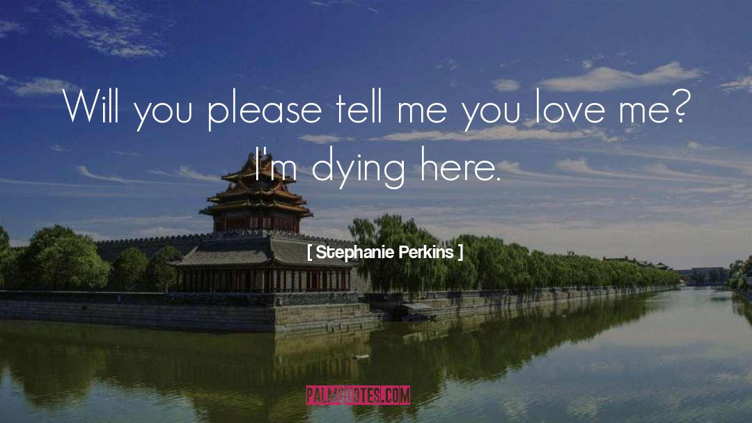 Tell Me You Love Me quotes by Stephanie Perkins