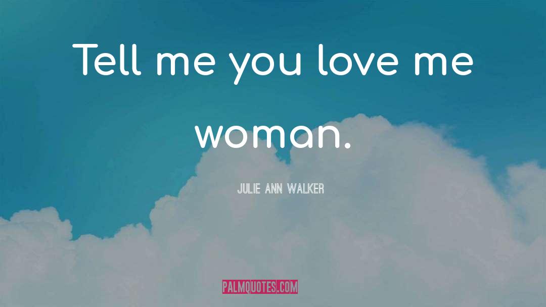 Tell Me You Love Me quotes by Julie Ann Walker