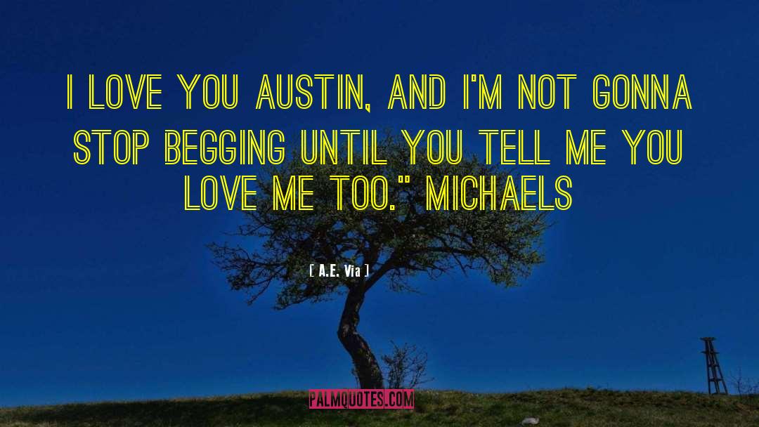 Tell Me You Love Me quotes by A.E. Via