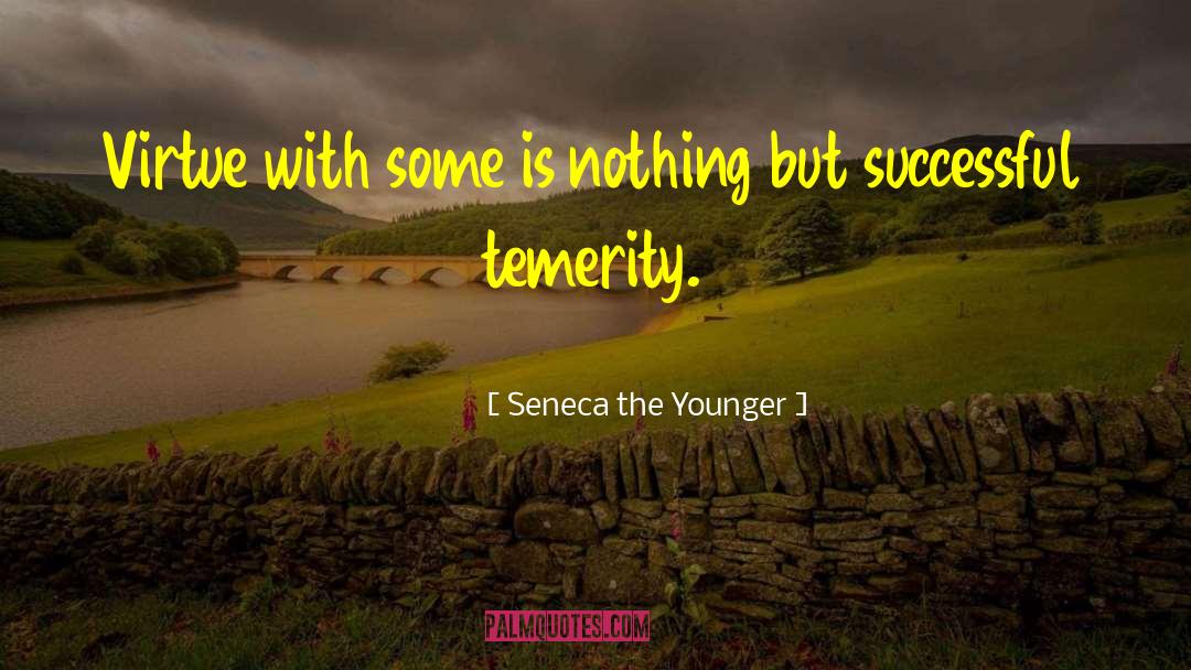 Temerity quotes by Seneca The Younger