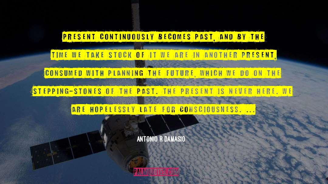 Temporal Consciousness quotes by Antonio R Damasio