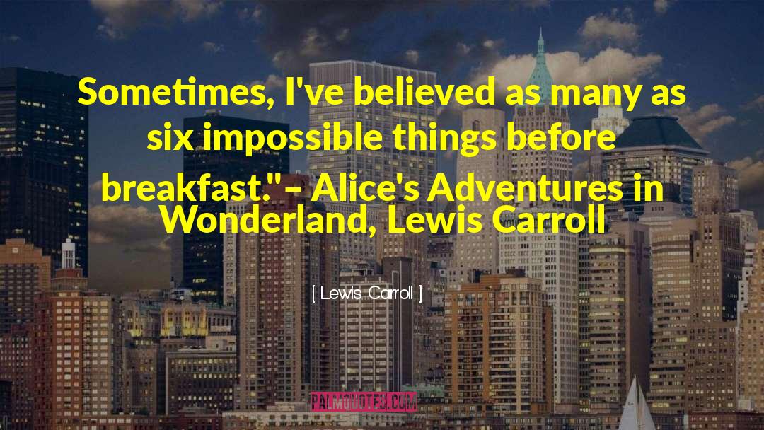 Ten Impossible Things quotes by Lewis Carroll