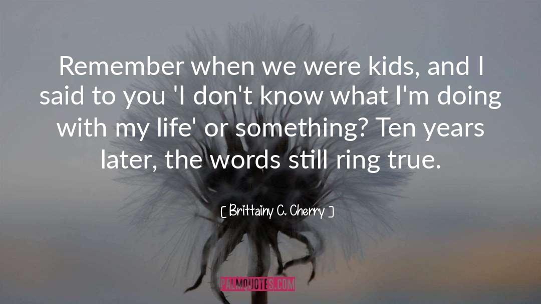 Ten Years Later quotes by Brittainy C. Cherry