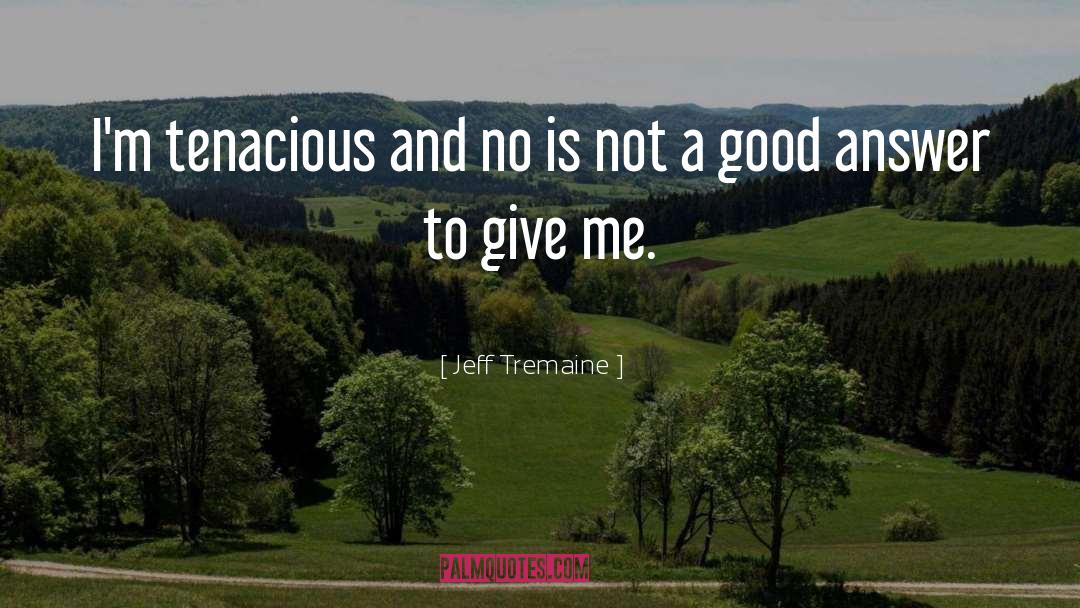 Tenacious quotes by Jeff Tremaine