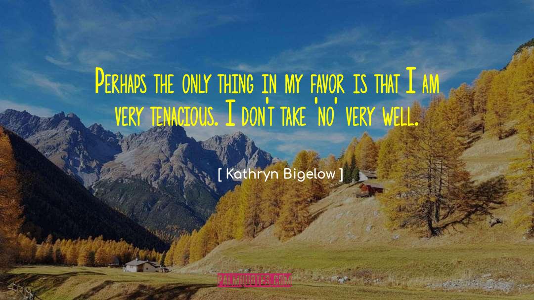 Tenacious quotes by Kathryn Bigelow