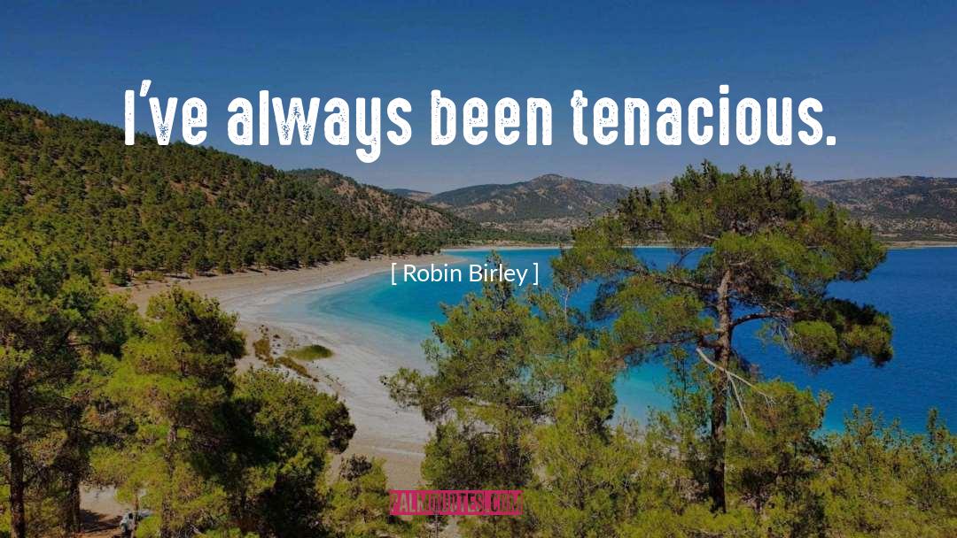 Tenacious quotes by Robin Birley