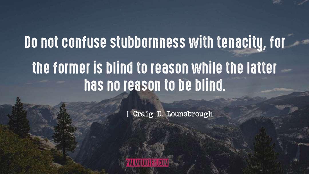 Tenacious quotes by Craig D. Lounsbrough