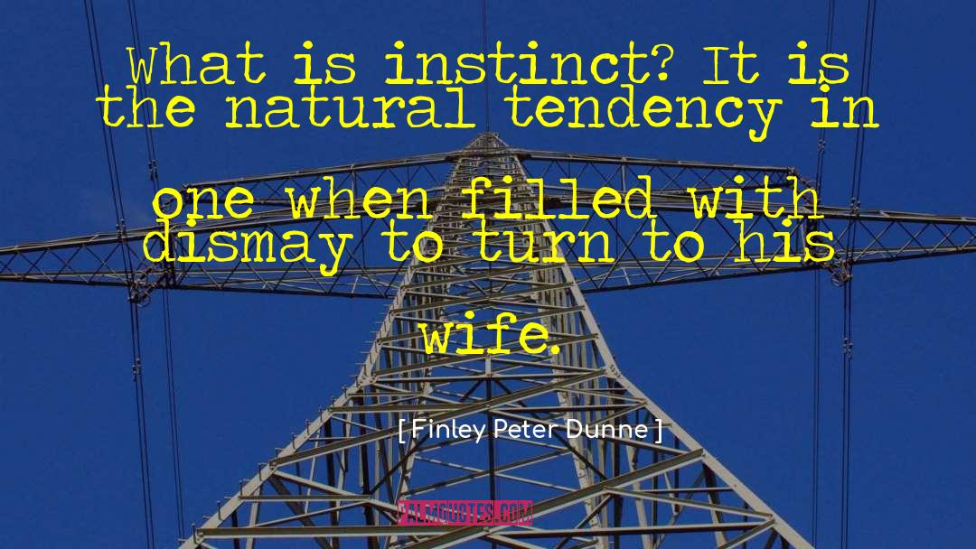 Tendencies quotes by Finley Peter Dunne