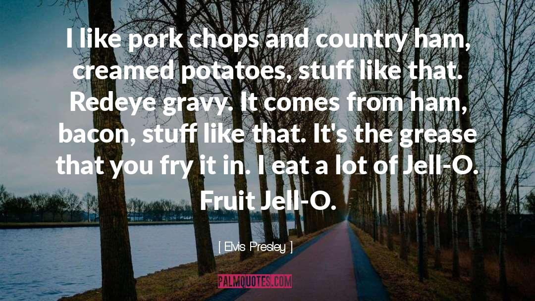 Tenderize Pork quotes by Elvis Presley
