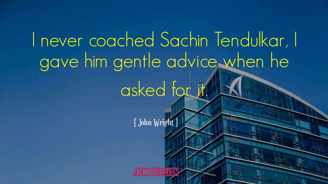 Tendulkar quotes by John Wright