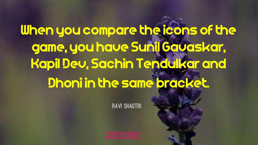 Tendulkar quotes by Ravi Shastri