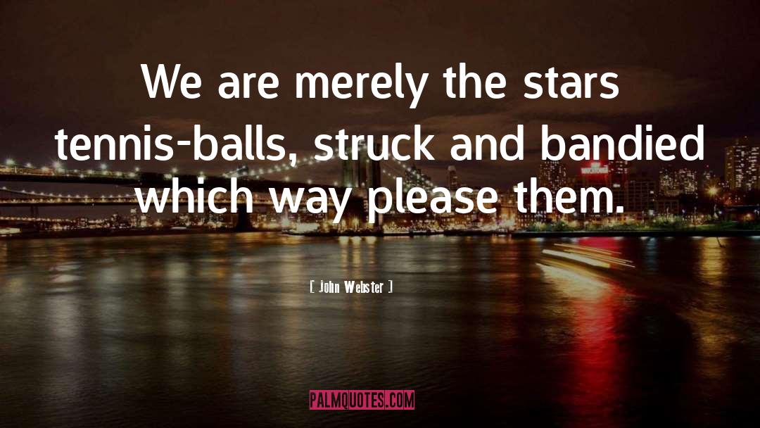 Tennis Balls quotes by John Webster