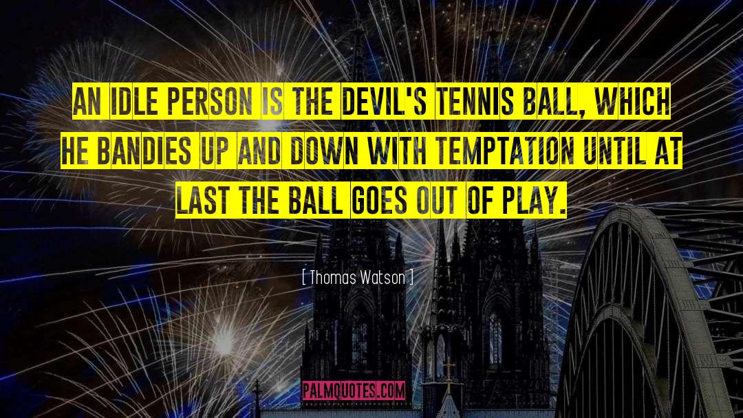 Tennis Balls quotes by Thomas Watson