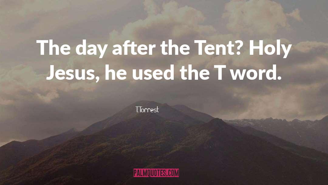 Tent quotes by T. Torrest