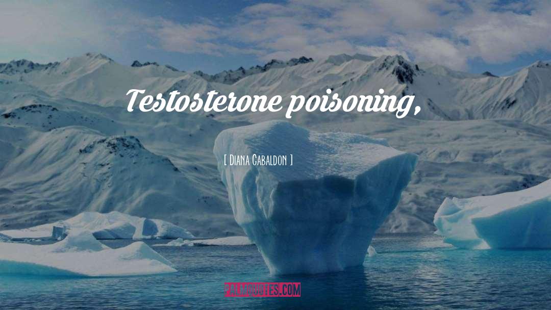 Testosterone Poisoning quotes by Diana Gabaldon