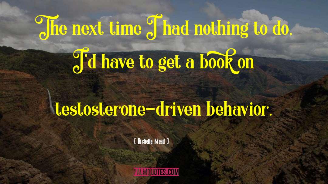 Testosterone quotes by Richelle Mead
