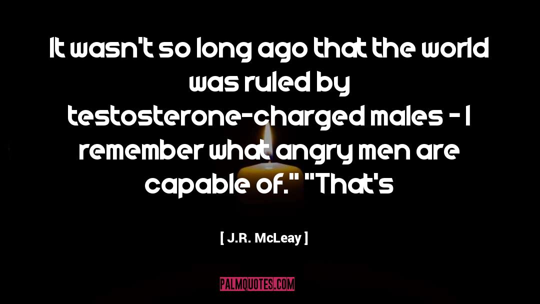 Testosterone quotes by J.R. McLeay