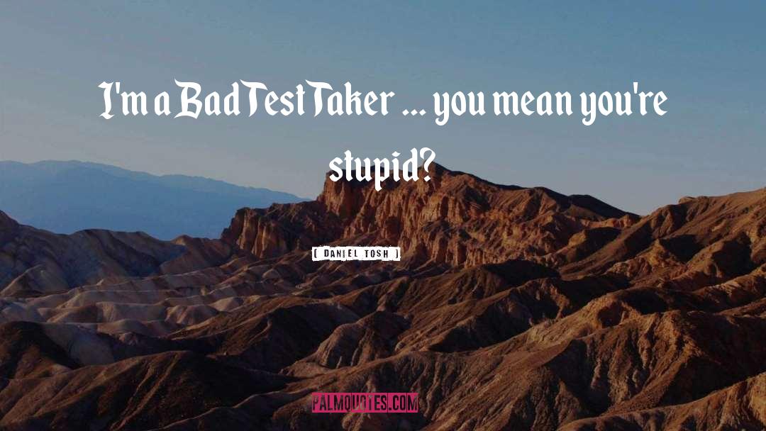 Tests quotes by Daniel Tosh