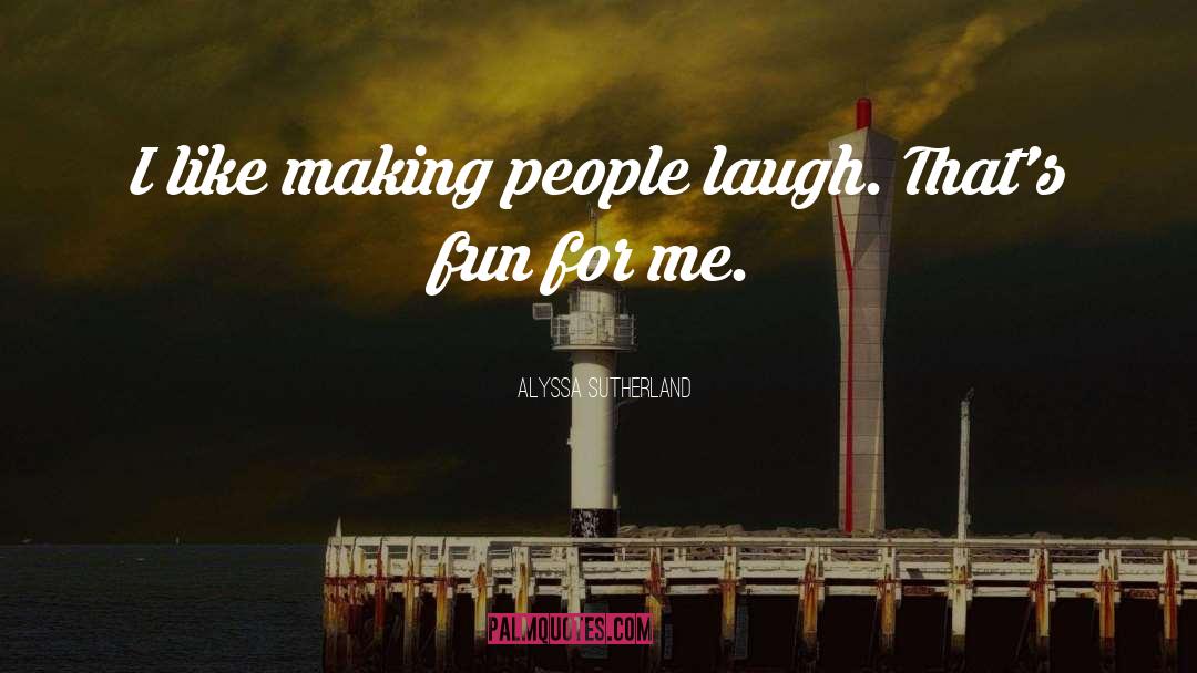 Thank You For Always Making Me Laugh quotes by Alyssa Sutherland