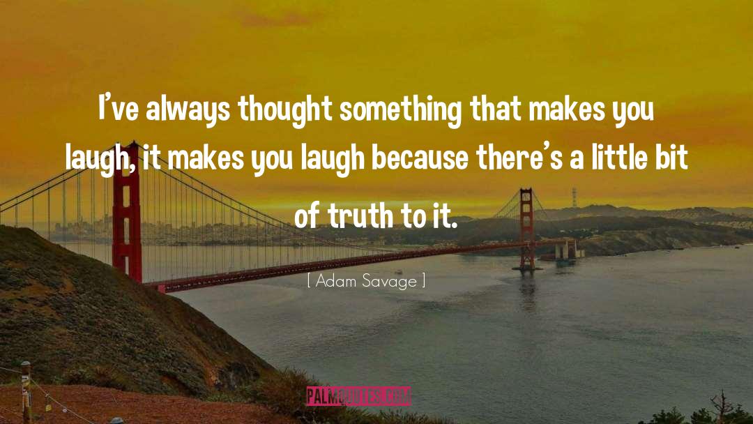 Thank You For Always Making Me Laugh quotes by Adam Savage
