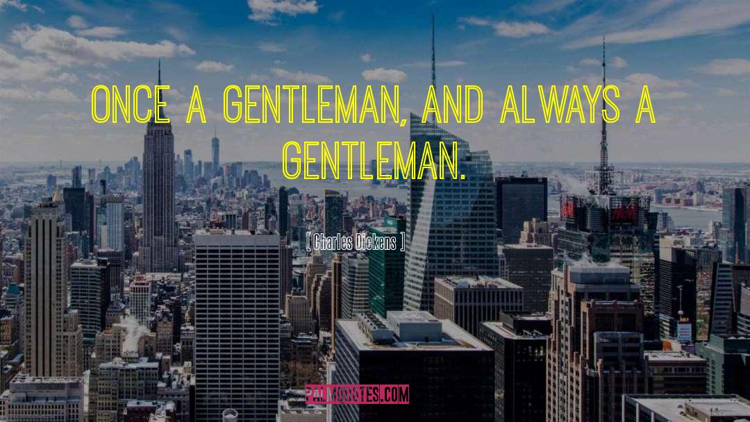 Thank You For Being A Gentleman quotes by Charles Dickens
