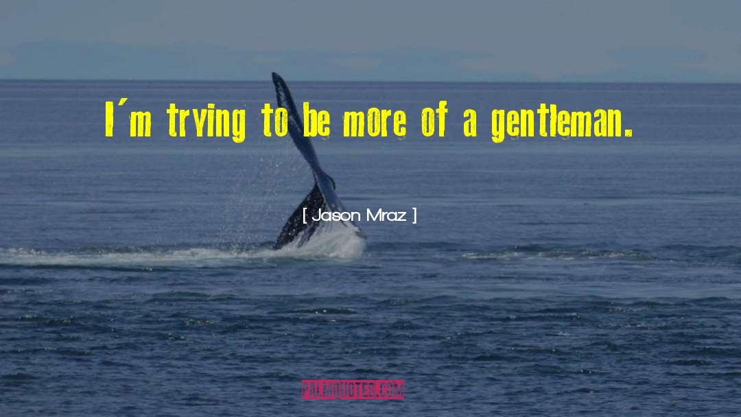 Thank You For Being A Gentleman quotes by Jason Mraz