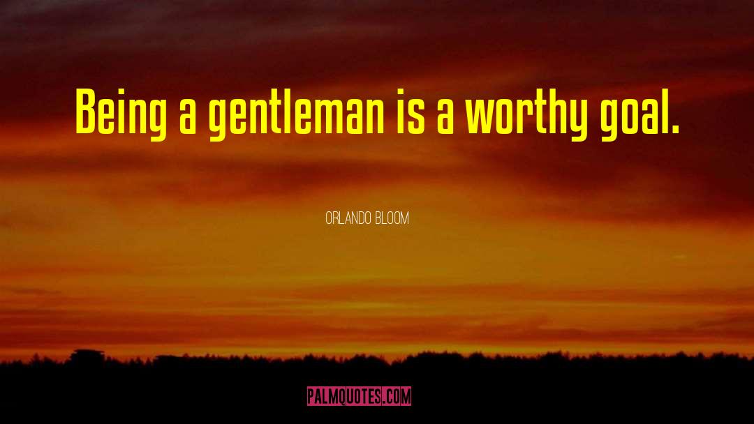 Thank You For Being A Gentleman quotes by Orlando Bloom