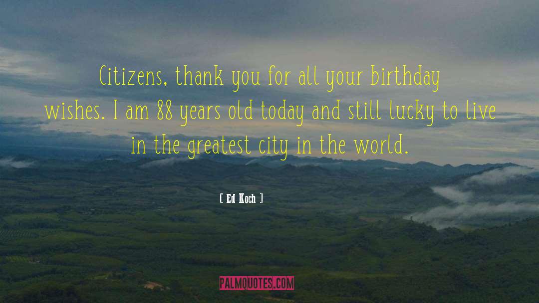 Thank You For Birthday Greetings quotes by Ed Koch