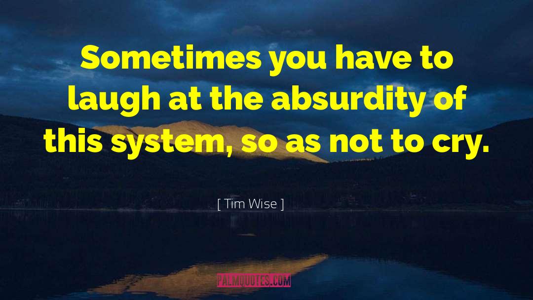 The Absurdity quotes by Tim Wise