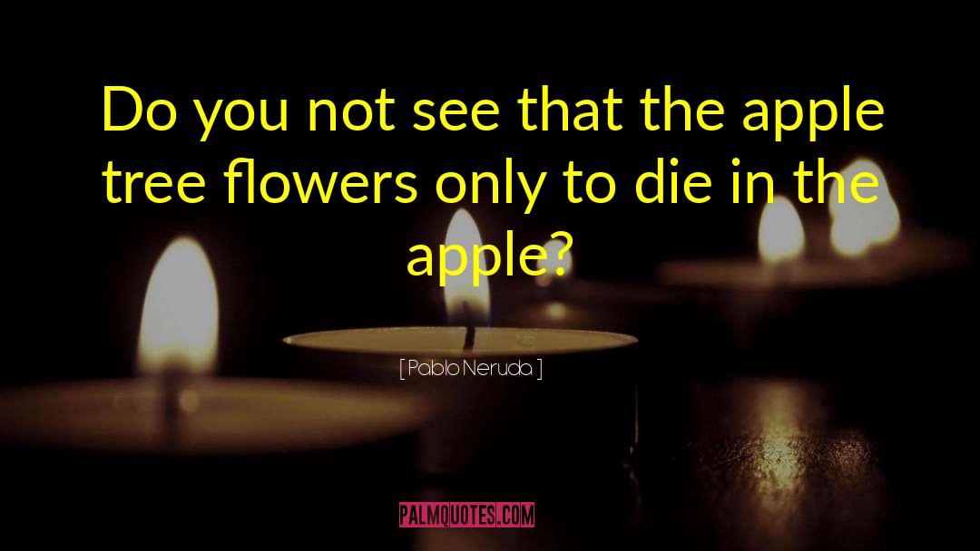 The Apple Tree quotes by Pablo Neruda
