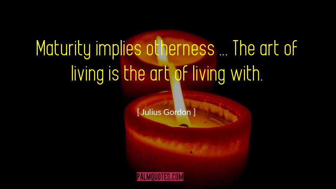 The Art Of Living quotes by Julius Gordon